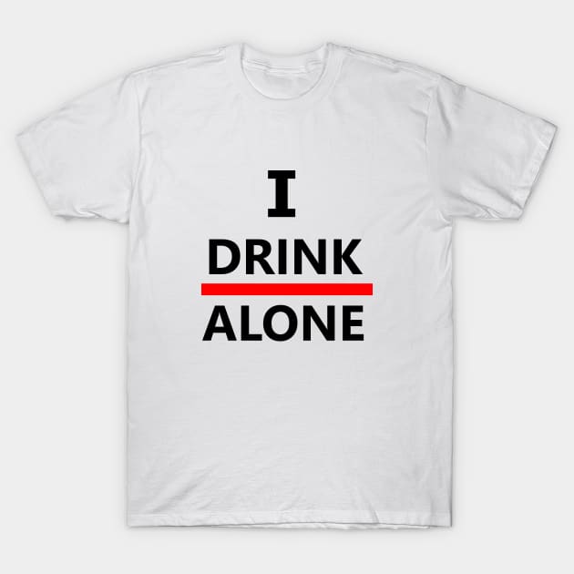 Drink Alone T-Shirt by simokava